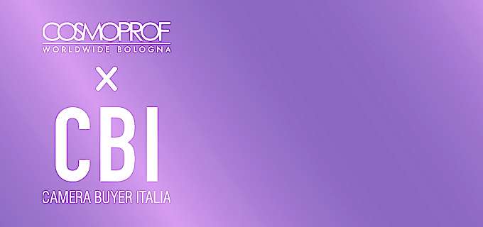 COSMOPROF WORLDWIDE BOLOGNA E CAMERA BUYER ITALIA INSIEME PER CELEBRARE IL CONNUBIO TRA BELLEZZA E MODA